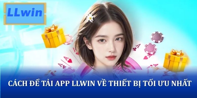 Cách để tải app LLWIN về thiết bị tối ưu nhất