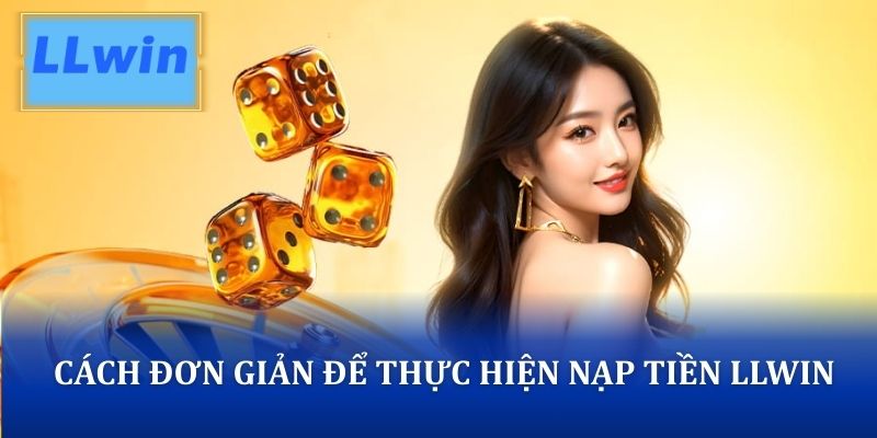 Cách đơn giản để thực hiện nạp tiền LLWIN thành công