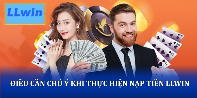 Điều cần chú ý trong quá trình thực hiện nạp tiền LLWIN
