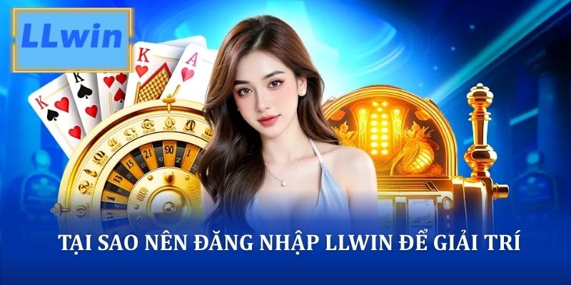 Tại sao nên đăng nhập LLWIN để giải trí an toàn